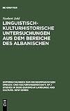 Linguistisch-kulturhistorische Untersuchungen aus dem Bereiche des Albanischen (Untersuchungen zur indogermanischen Sprach- und Kulturwissenschaft. NF ... Language and Culture. New Series, 8, Band 8)