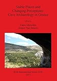  Stable Places and Changing Perceptions: Cave Archaeology in Greece: 2558 (British Archaeological Reports International Series)