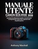 Manuale utente Canon EOS R100 2026: procedura di configurazione semplice, comandi intuitivi e consigli facili per scattare foto e registrare video di qualità superiore