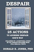 DESPAIR 25 Actions to Address Despair God's Way Followed by A Scriptural Study of Its Various Features with Full Biblical Texts (Dealing With the Dark Emotions) 1946368423 Book Cover