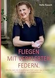 Fliegen mit verklebten Federn.: Wie Du nach der Krebstherapie Dein Leben neu entfaltest. Ein Erfahrungs- und Strategiebuch.