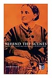 Behind the Scenes: Thirty Years a Slave and Four Years in the White House: True Story of a Black Women Who Worked for Mrs. Lincoln and Mrs. Davis