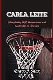 CARLA LEITE: Championing Skill, Perseverance, and Leadership on the Court