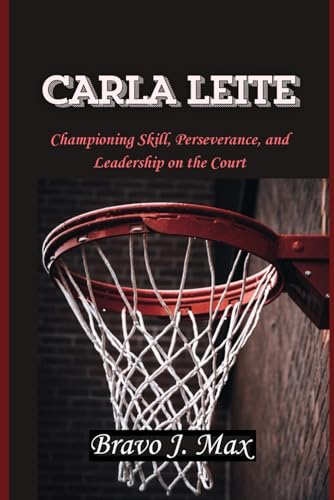 CARLA LEITE: Championing Skill, Perseverance, and Leadership on the Court