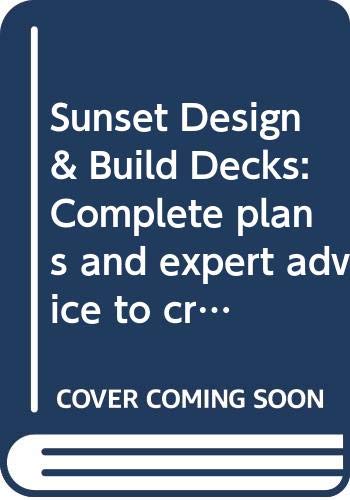 Sunset Design & Build Decks: Complete plans and expert advice to create ...