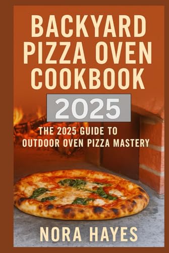Backyard Pizza Oven Cookbook 2025: The 2025 Guide to Outdoor Oven Pizza Mastery