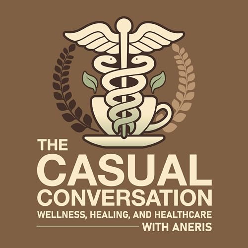 The Casual Conversation: Wellness, Healing, and Healthcare with Aneris cover art