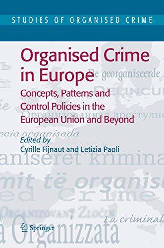 Organised Crime in Europe: Concepts, Patterns and Control Policies in the European Union and Beyond (Studies of Organized Crime, 4)