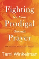 Fighting for Your Prodigal through Prayer: 365 Promises, Praises, and Prayers 1689147296 Book Cover