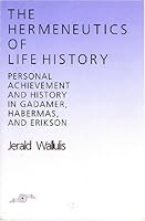 The Hermeneutics of Life History: Personal Achievement and History in Gadamer, Habermas, and Erikson (Studies in Phenomenology and Existential Philosophy) 0810109670 Book Cover