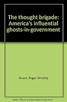 The thought brigade: America's influential ghosts-in-government B0007E2HX2 Book Cover