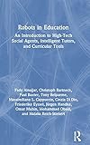  Robots in Education: An Introduction to High-Tech Social Agents, Intelligent Tutors, and Curricular Tools