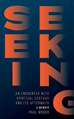 Seeking: An Encounter with Spiritual Ecstasy and Its Aftermath
