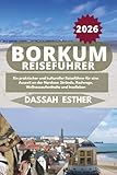 BORKUM REISEFÜHRER 2026: Ein praktischer und kultureller Reiseführer für eine Auszeit an der Nordsee: Strände, Radwege, Wellness-Resorts und Inselleben