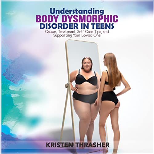 Understanding Body Dysmorphic Disorder in Teens by Kristen Thrasher episode artwork