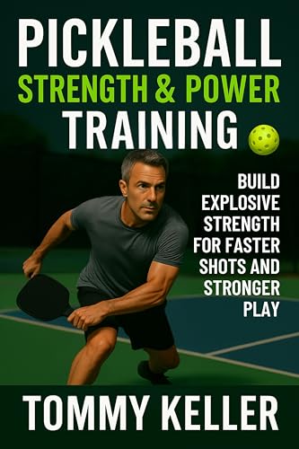 Pickleball Strength & Power Training: Build Explosive Strength for Faster Shots and Stronger Play (Complete Pickleball Fitness Series Book 1)
