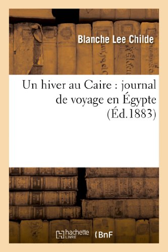 Un Hiver Au Caire: Journal de Voyage En Égypte (Histoire) (French Edition)