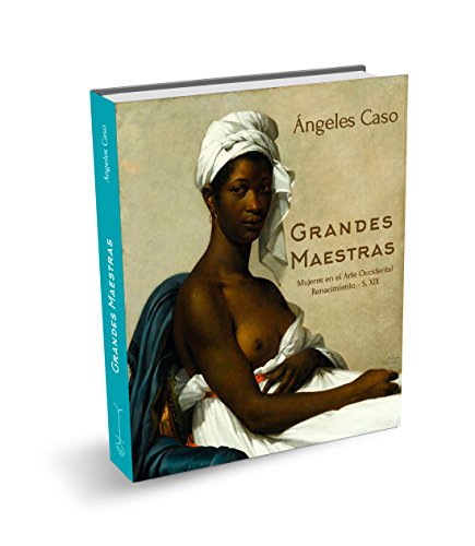 Grandes maestras: Mujeres en el arte occidental. Renacimiento-Siglo XIX Grandes maestras: Mujeres en el arte occidental. Renacimiento-Siglo XIX