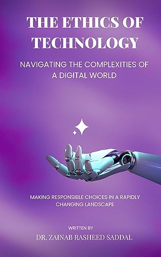 The Ethics of Technology: Navigating the Complexities of a AI Digital World: Making responsible choices in rapidly changing landscape