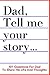 Dad Tell Me Your Story 101 Questions For Dad To Share His Life And Thoughts: Guided Question Journal To Preserve Father's Memories