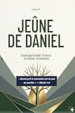 Jeûne de Daniel: Guide Complet 21 Jours — Spiritualité, Nutrition & Prières pour une Percée Spirituelle