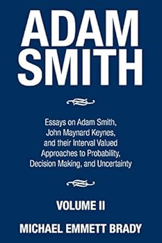 Paperback Adam Smith: Essays on Adam Smith, John Maynard Keynes, and their Interval Valued Approaches to Probability, Decision Making, and Uncertainty Book