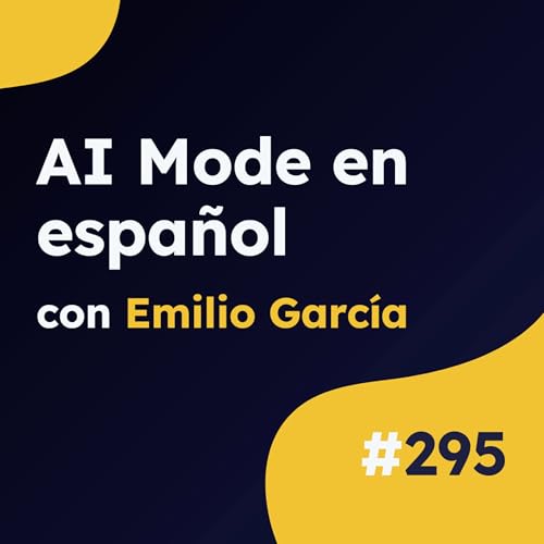 Google AI Mode por fin en español... pero sin España - Actualidad SEO #295 Podcast Por  arte de portada