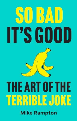 So Bad It’s Good: A hilarious guide to terrible jokes featuring how to write your own, the history of jokes and more