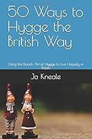 50 Ways to Hygge the British Way: Using the Danish Art of Hygge to Live Happily in Britain (How to Hygge the British Way) 1520794797 Book Cover