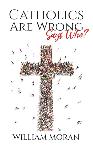Catholics Are Wrong Says Who?