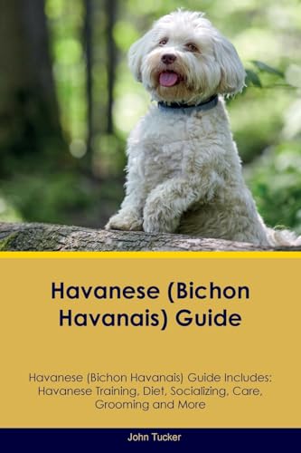 Havanese (Bichon Havanais) Guide Havanese Guide Includes: Havanese Training, Diet, Socializing, Care, Grooming, And More
