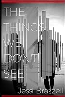 The Things We Don't See 1521278369 Book Cover