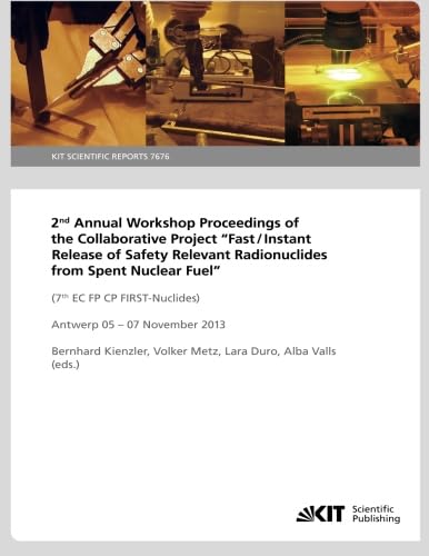Buy 2nd Annual Workshop Proceedings of the Collaborative Project "Fast / Instant Release of Safety Relevant Radionuclides from Spent Nuclear Fuel" (7th EC ... November 2013 (KIT Scientific Reports ; 7676) — BookShops.in