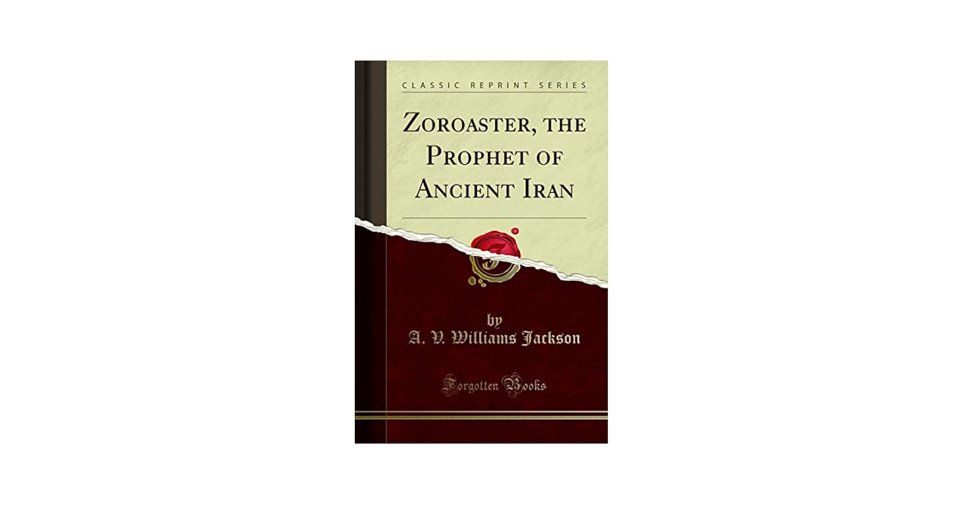 Zoroaster, the Prophet of Ancient Iran (Classic Reprint