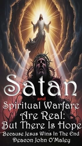 Satan and Spiritual Warfare are Real: But There is Hope Because Jesus Wins in the End (Deacon O'Maley's Catholic Books) (English Edition)