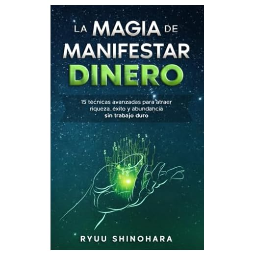 La magia de manifestar dinero: 15 técnicas avanzadas para atraer riqueza, éxito y abundancia sin trabajo duro (Ley de la atracción)