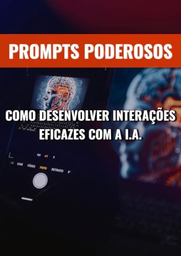 PROMPTS PODEROSOS: COMO DESENVOLVER INTERAÇÕES EFICAZES COM A I.A.