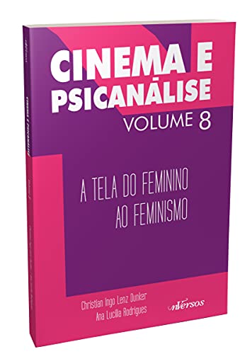 Cinema e Psicanálise - Volume 8: A tela do feminino ao feminismo