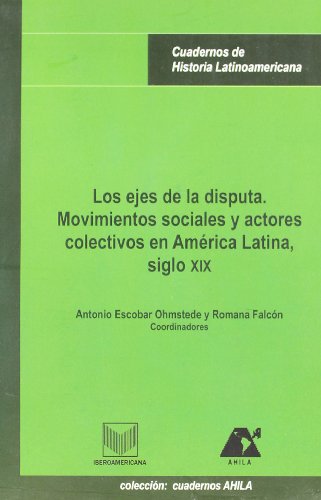Portada de Los ejes de la disputa: movimientos sociales y actores colectivos en América Latina, siglo XIX