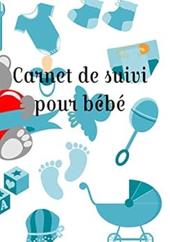 Carnet de Suivi Pour B?b? : Journal de Bord de 186 Pages Facile ? Remplir Pour Suivre la Journ?e de Votre B?b? Suivi de l'allaitement, l'alimentation les Changes, le Sommeil et la Sant? du B?b?
