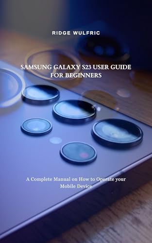 Samsung Galaxy S23 User Guide for Beginners: A Complete Manual on How to Operate your Mobile Device (Book 1 to 8 : Smartphone Mastery Guide for Samsung Galaxy)