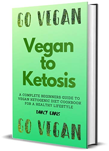 Vegan to Ketosis: A Complete Beginners Guide to Vegan Ketogenic Diet Cookbook for a Healthy Lifestyle