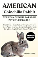 AMERICAN CHINCHILLA RABBIT: The Ultimate Guide To Everything You Need To Know About American Chinchilla Rabbits Health Care, Breeding, Habitat, Behavior And More. B0F47WC4F6 Book Cover