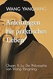 Anleitungen für praktisches Leben: Chuan Xi Lu, Die Philosophie von Wang Yangming