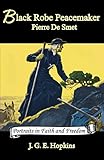 Black Robe Peacemaker: Pierre De Smet (Volume 4) (Portraits in Faith and Freedom, Set 5: Missionaries on the Frontier)