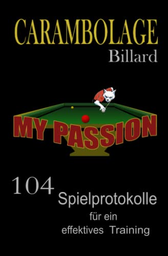 Carambolage Billard my passion mit 104 Spielprotokolle für ein effektives Training: Billard Trainings Buch zur Dokumentation der angewendeten Technik ... als auch Freizeitspieler., Band 4) Carambolage Billard my passion mit 104 Spielprotokolle für ein effektives Training: Billard Trainings Buch zur Dokumentation der angewendeten Technik ... als auch Freizeitspieler., Band 4)