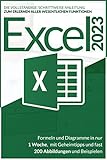EXCEL 2023: Die vollständige, schrittweise Anleitung zum Erlernen aller wesentlichen Funktionen, Formeln und Diagramme in nur 1 Woche, mit Geheimtipps und fast 200 Abbildungen und Beispielen