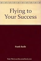 Flying to your success 0937008052 Book Cover