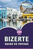  BIZERTE GUIDE DE VOYAGE 2026: Découvrez la beauté côtière tunisienne, ses plages, les principales attractions, la cuisine locale, les sites culturels, ... conseils pratiques pour tous les voyageurs.