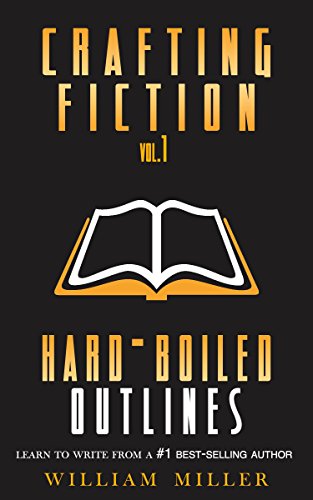 Crafting Fiction Volume 1: Hard-Boiled Outlines: A Simple, Easy to Follow System to Outline and...